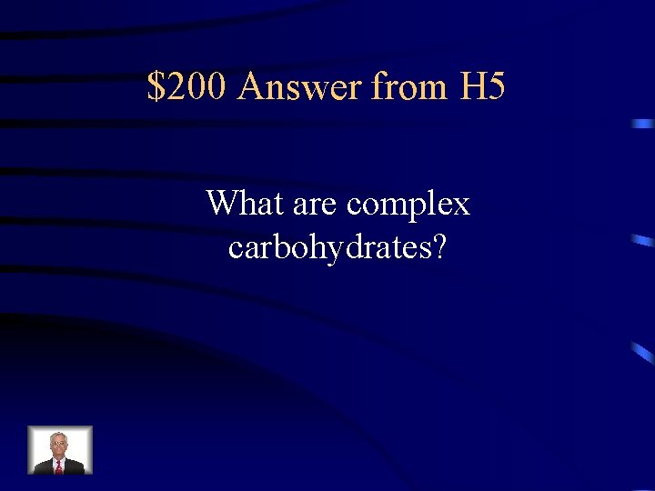 $200 Answer from H 5 What are complex carbohydrates? 