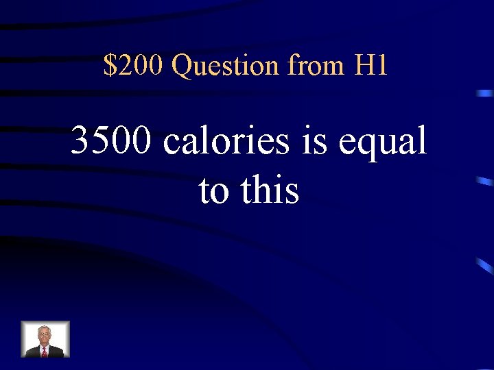 $200 Question from H 1 3500 calories is equal to this 