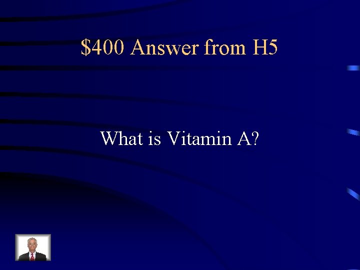 $400 Answer from H 5 What is Vitamin A? 