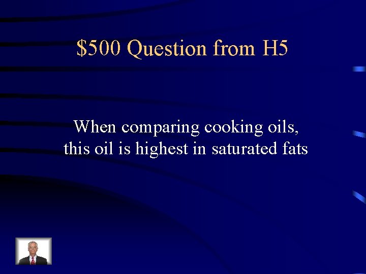 $500 Question from H 5 When comparing cooking oils, this oil is highest in