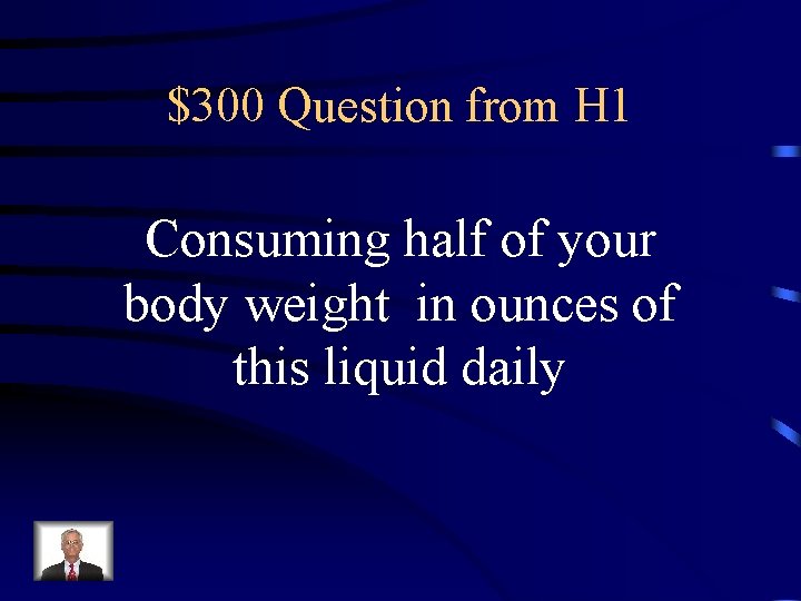 $300 Question from H 1 Consuming half of your body weight in ounces of