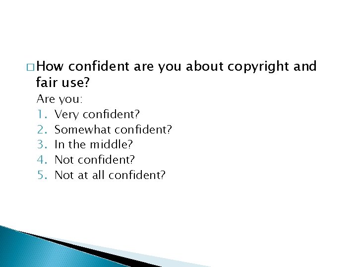 � How confident are you about copyright and fair use? Are you: 1. Very