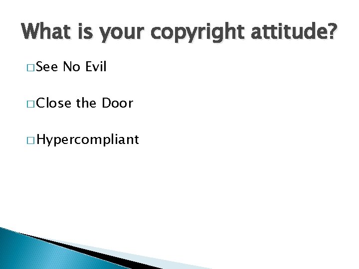 What is your copyright attitude? � See No Evil � Close the Door �