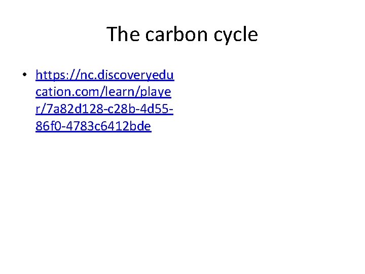 The carbon cycle • https: //nc. discoveryedu cation. com/learn/playe r/7 a 82 d 128