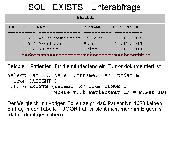 SQL : EXISTS - Unterabfrage PATIENT PAT_ID NAME VORNAME GEBURTSDAT ---------------1581 Abrechnungstest Hermine 31.