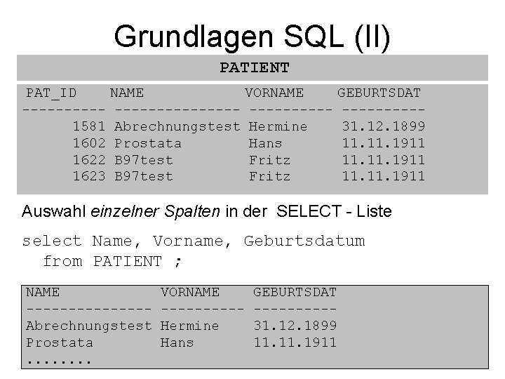 Grundlagen SQL (II) PATIENT PAT_ID NAME VORNAME GEBURTSDAT ---------------1581 Abrechnungstest Hermine 31. 12. 1899