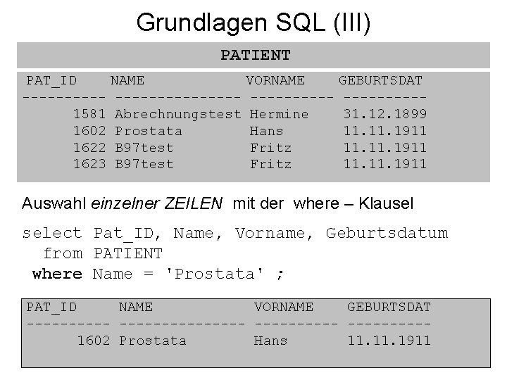 Grundlagen SQL (III) PATIENT PAT_ID NAME VORNAME GEBURTSDAT ---------------1581 Abrechnungstest Hermine 31. 12. 1899