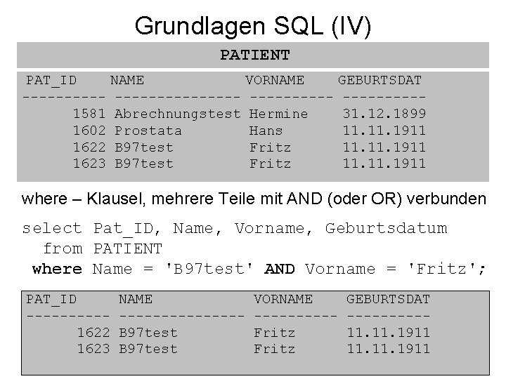 Grundlagen SQL (IV) PATIENT PAT_ID NAME VORNAME GEBURTSDAT ---------------1581 Abrechnungstest Hermine 31. 12. 1899