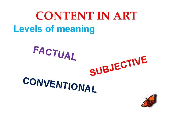 CONTENT IN ART Levels of meaning FACT UAL CONVEN T S E V I