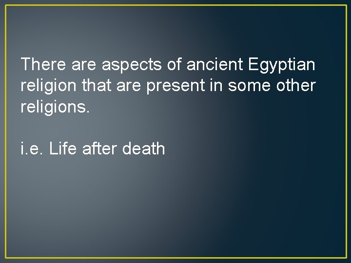There aspects of ancient Egyptian religion that are present in some other religions. i.
