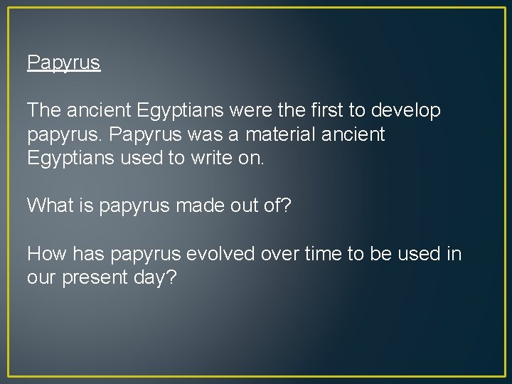 Papyrus The ancient Egyptians were the first to develop papyrus. Papyrus was a material