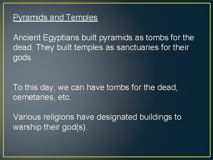 Pyramids and Temples Ancient Egyptians built pyramids as tombs for the dead. They built