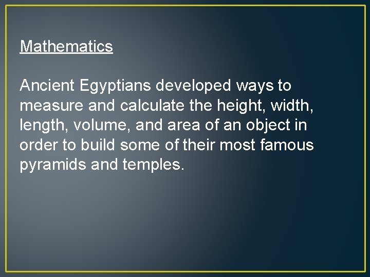 Mathematics Ancient Egyptians developed ways to measure and calculate the height, width, length, volume,