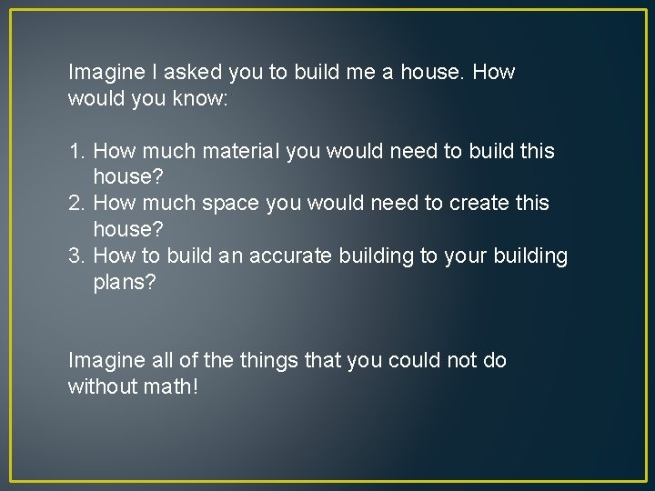Imagine I asked you to build me a house. How would you know: 1.