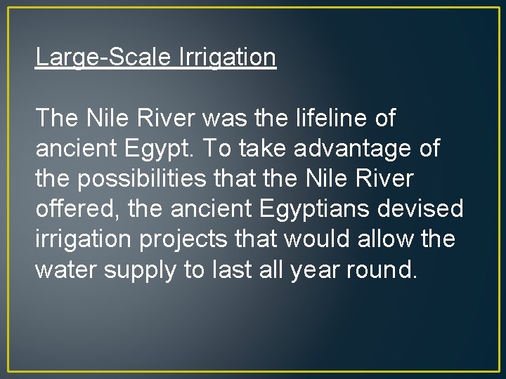 Large-Scale Irrigation The Nile River was the lifeline of ancient Egypt. To take advantage
