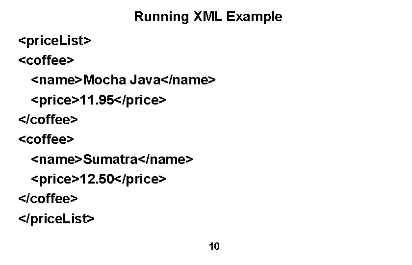 Running XML Example <price. List> <coffee> <name>Mocha Java</name> <price>11. 95</price> </coffee> <name>Sumatra</name> <price>12. 50</price>