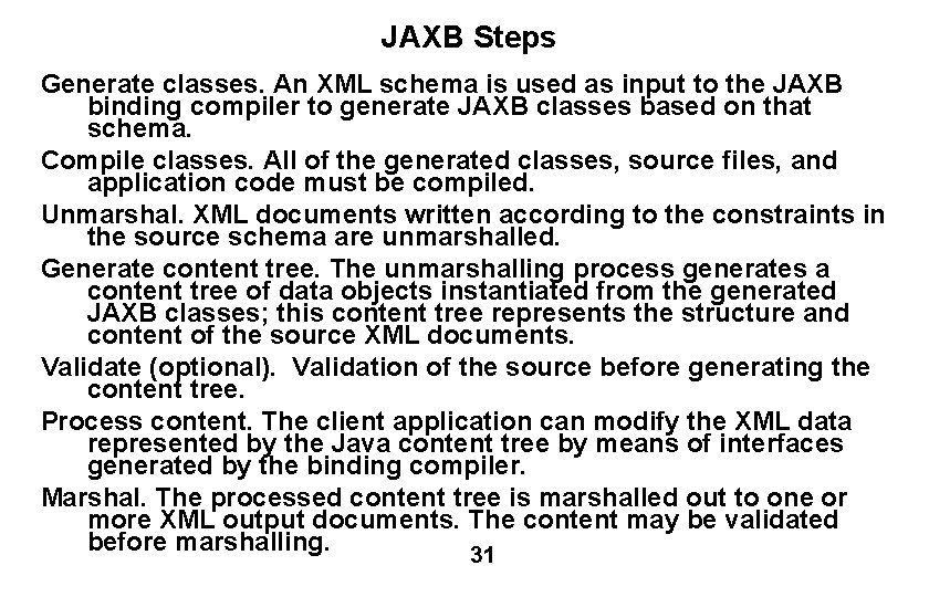 JAXB Steps Generate classes. An XML schema is used as input to the JAXB