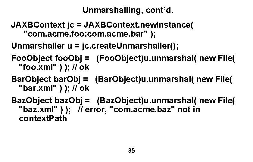 Unmarshalling, cont’d. JAXBContext jc = JAXBContext. new. Instance( "com. acme. foo: com. acme. bar"