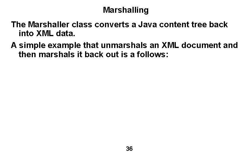 Marshalling The Marshaller class converts a Java content tree back into XML data. A