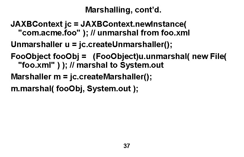Marshalling, cont’d. JAXBContext jc = JAXBContext. new. Instance( "com. acme. foo" ); // unmarshal