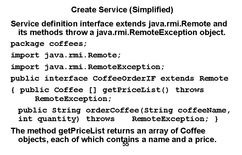 Create Service (Simplified) Service definition interface extends java. rmi. Remote and its methods throw