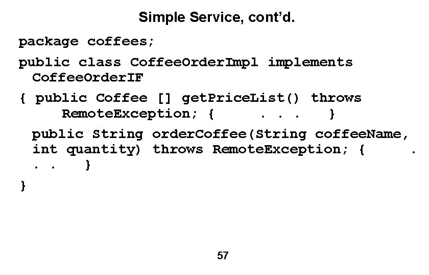 Simple Service, cont’d. package coffees; public class Coffee. Order. Impl implements Coffee. Order. IF