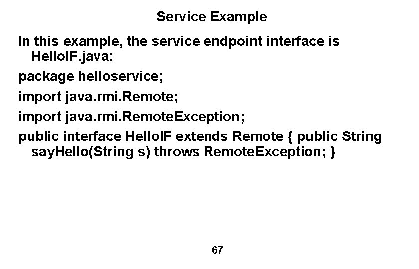 Service Example In this example, the service endpoint interface is Hello. IF. java: package
