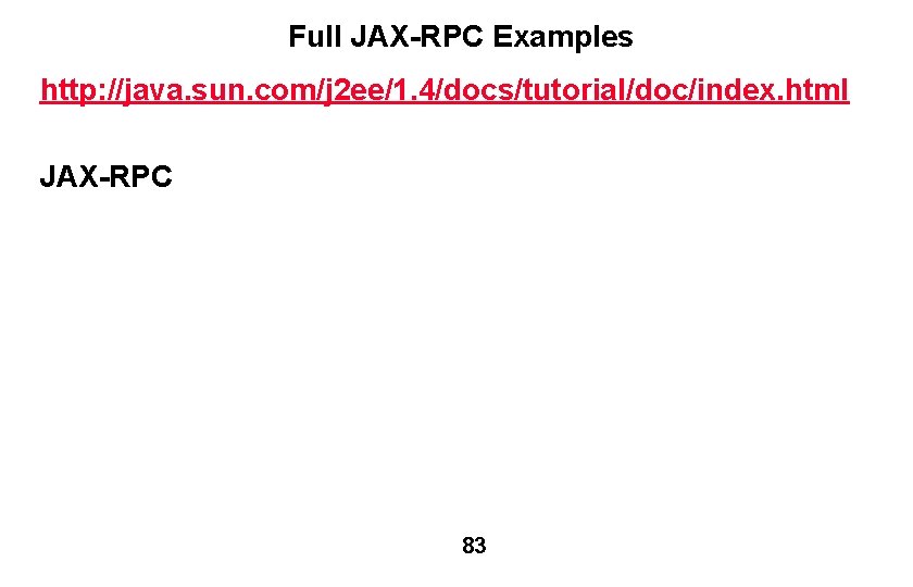Full JAX-RPC Examples http: //java. sun. com/j 2 ee/1. 4/docs/tutorial/doc/index. html JAX-RPC 83 