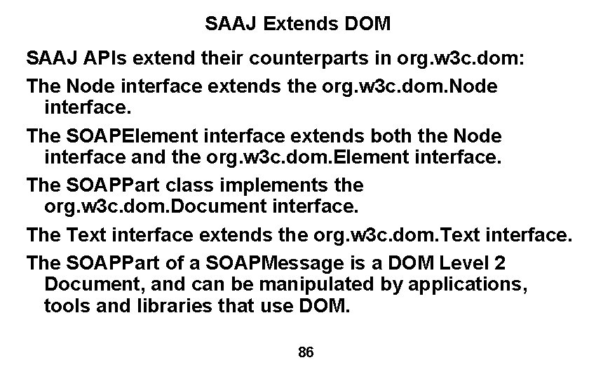 SAAJ Extends DOM SAAJ APIs extend their counterparts in org. w 3 c. dom: