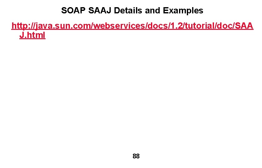 SOAP SAAJ Details and Examples http: //java. sun. com/webservices/docs/1. 2/tutorial/doc/SAA J. html 88 