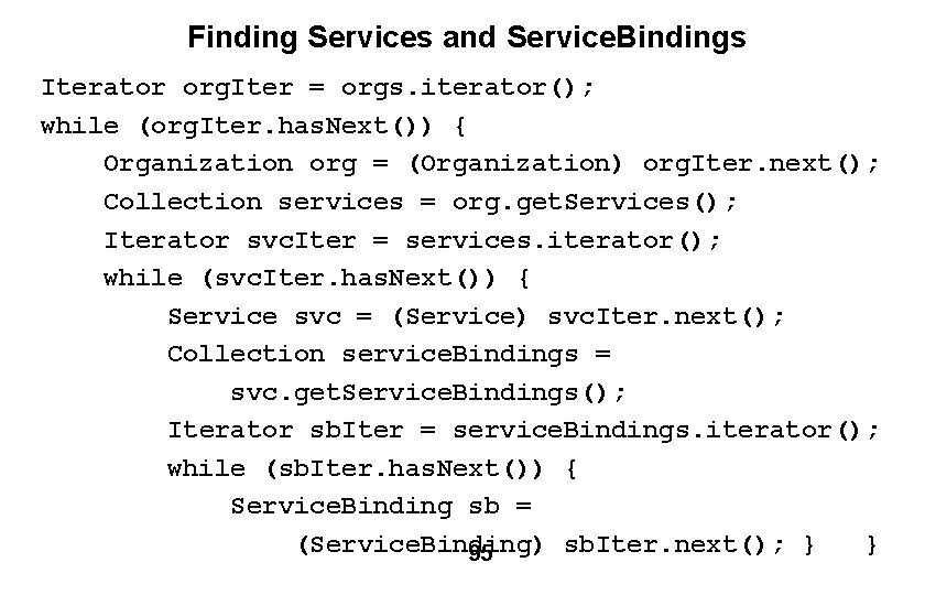 Finding Services and Service. Bindings Iterator org. Iter = orgs. iterator(); while (org. Iter.