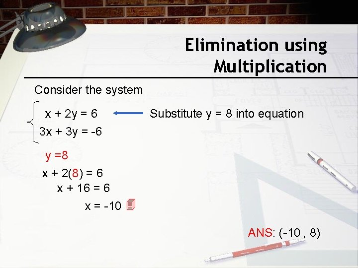 Elimination using Multiplication Consider the system x + 2 y = 6 3 x