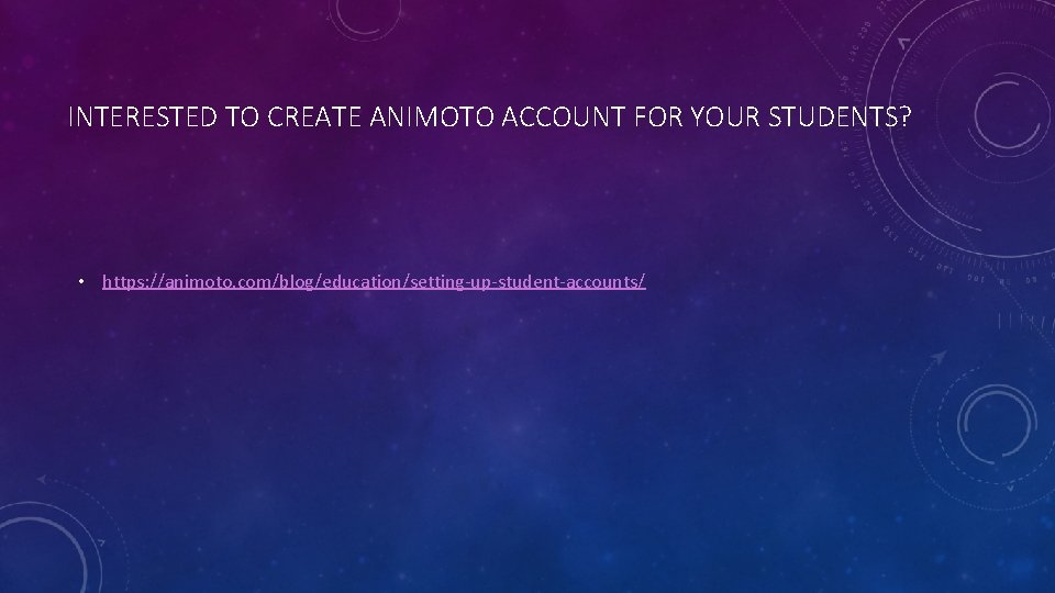 INTERESTED TO CREATE ANIMOTO ACCOUNT FOR YOUR STUDENTS? • https: //animoto. com/blog/education/setting-up-student-accounts/ 