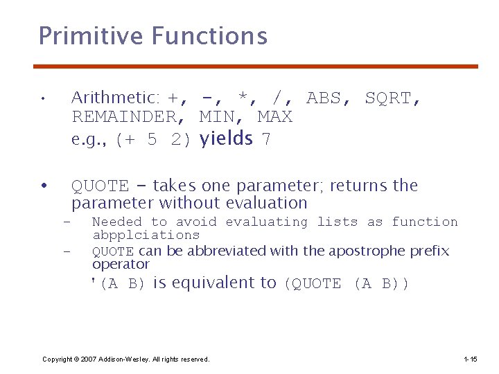 Primitive Functions • Arithmetic: +, -, *, /, ABS, SQRT, • QUOTE - takes