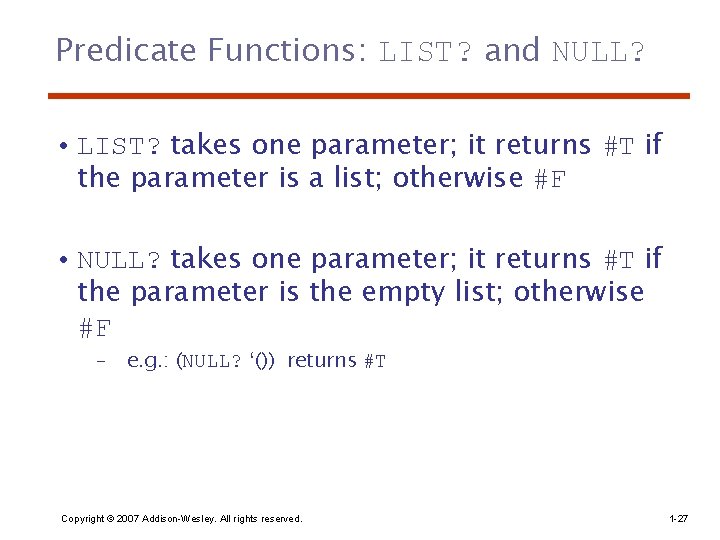Predicate Functions: LIST? and NULL? • LIST? takes one parameter; it returns #T if
