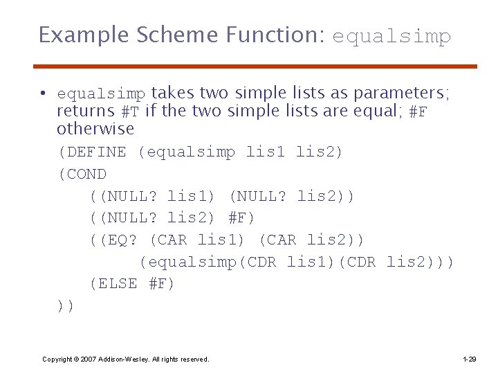 Example Scheme Function: equalsimp • equalsimp takes two simple lists as parameters; returns #T