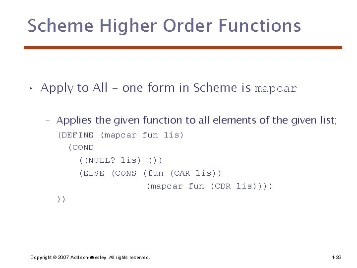 Scheme Higher Order Functions • Apply to All - one form in Scheme is