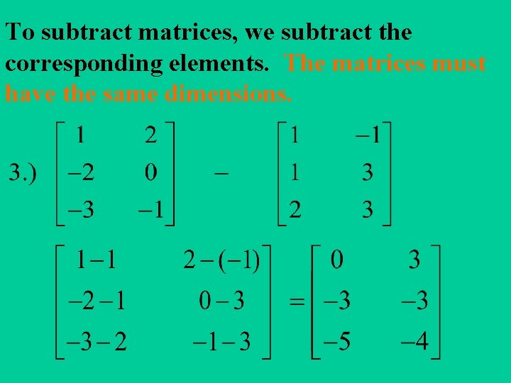 To subtract matrices, we subtract the corresponding elements. The matrices must have the same