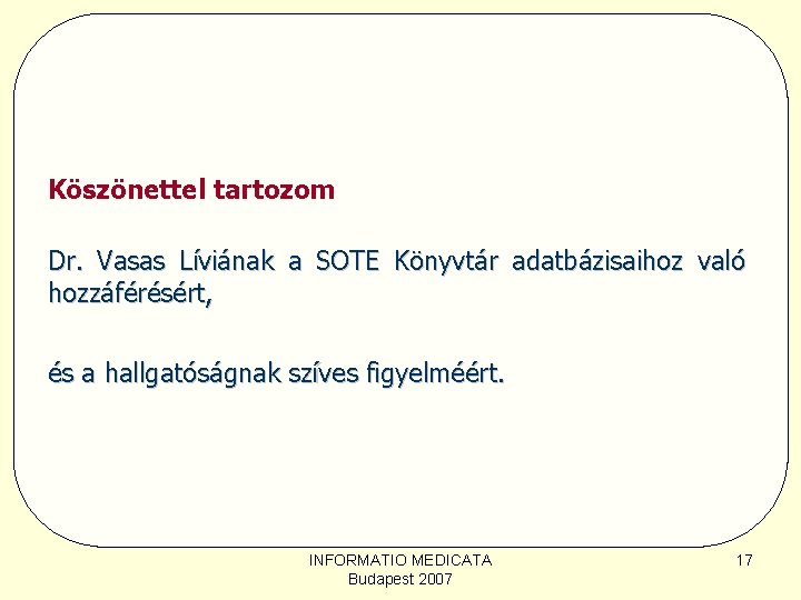 Köszönettel tartozom Dr. Vasas Líviának a SOTE Könyvtár adatbázisaihoz való hozzáférésért, és a hallgatóságnak