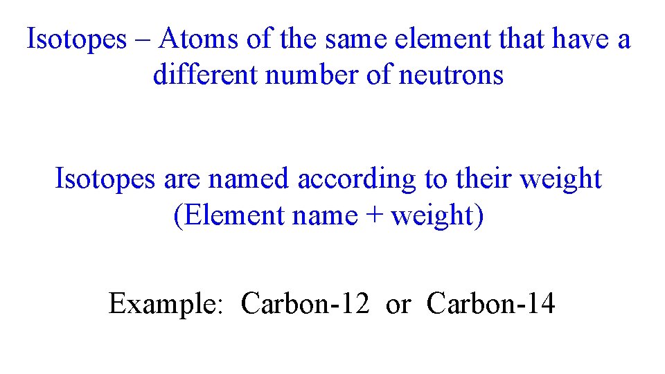 Isotopes – Atoms of the same element that have a different number of neutrons