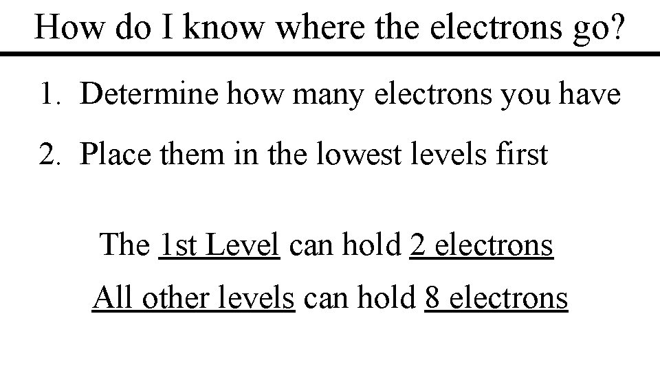 How do I know where the electrons go? 1. Determine how many electrons you