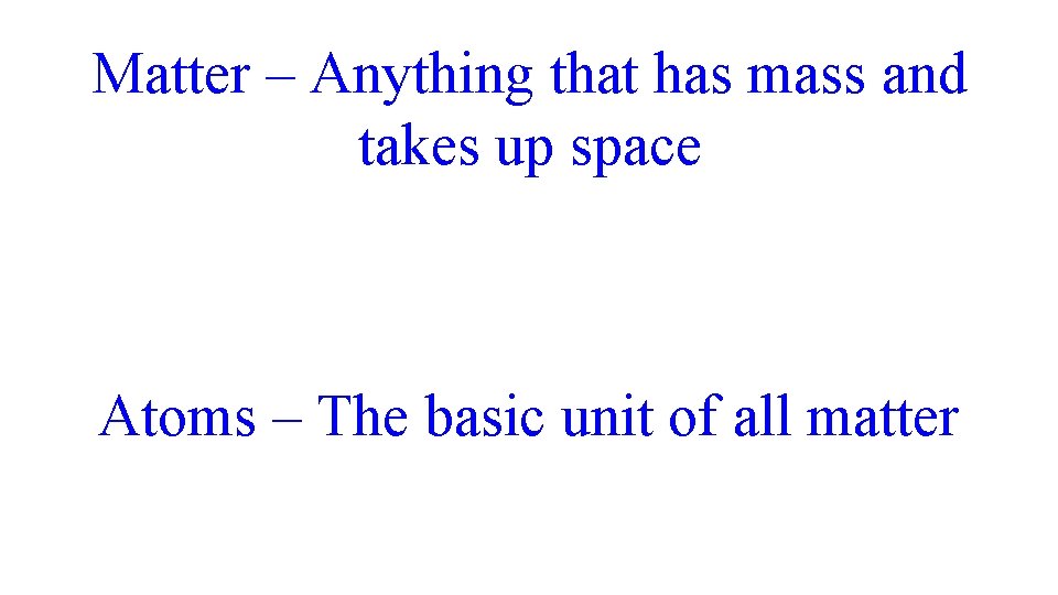 Matter – Anything that has mass and takes up space Atoms – The basic