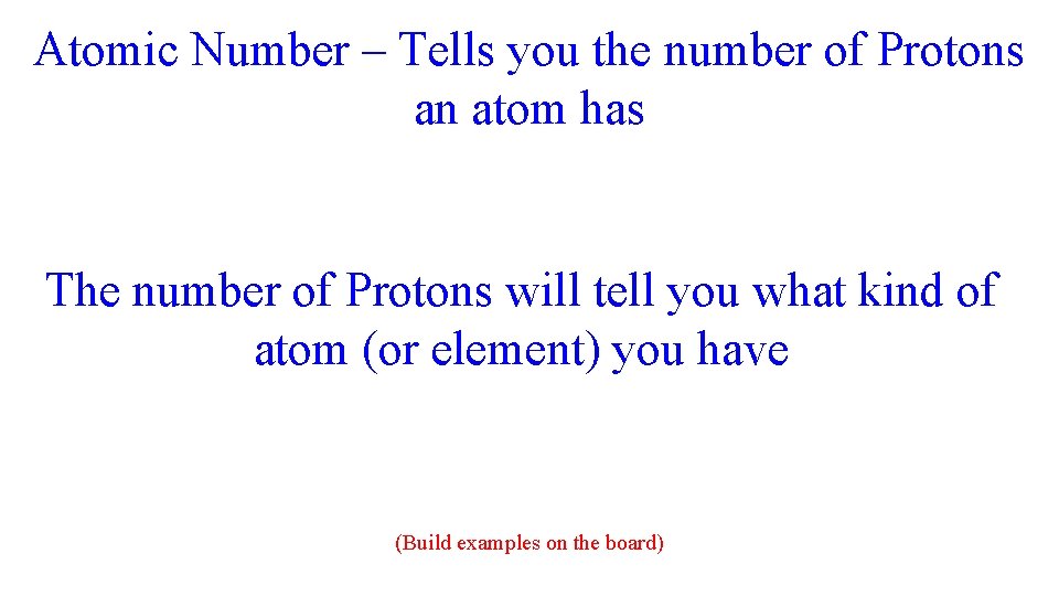 Atomic Number – Tells you the number of Protons an atom has The number