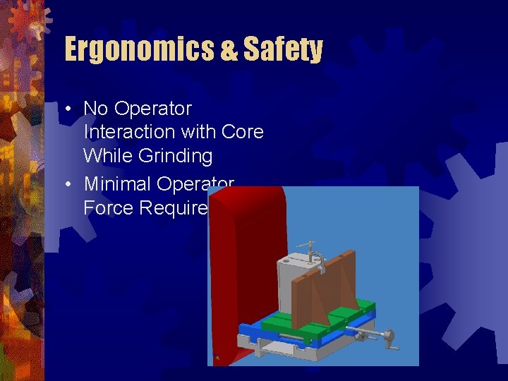 Ergonomics & Safety • No Operator Interaction with Core While Grinding • Minimal Operator