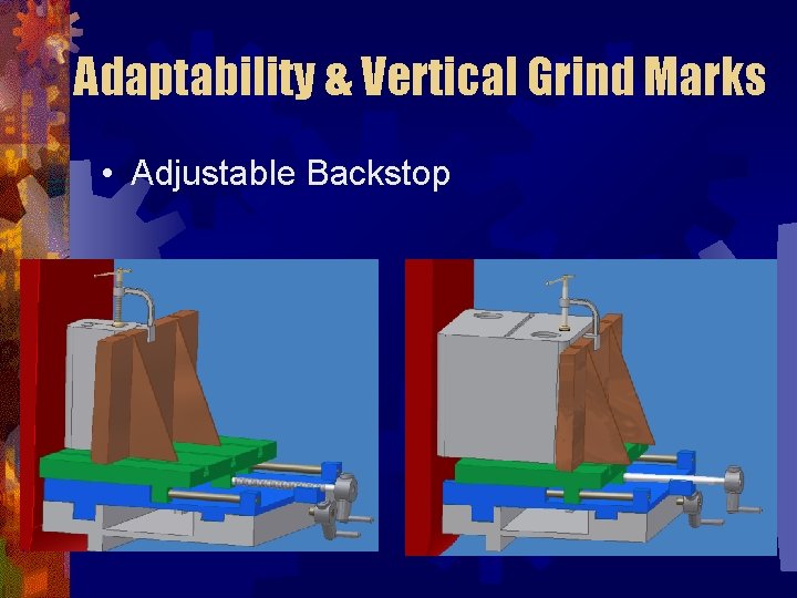 Adaptability & Vertical Grind Marks • Adjustable Backstop 
