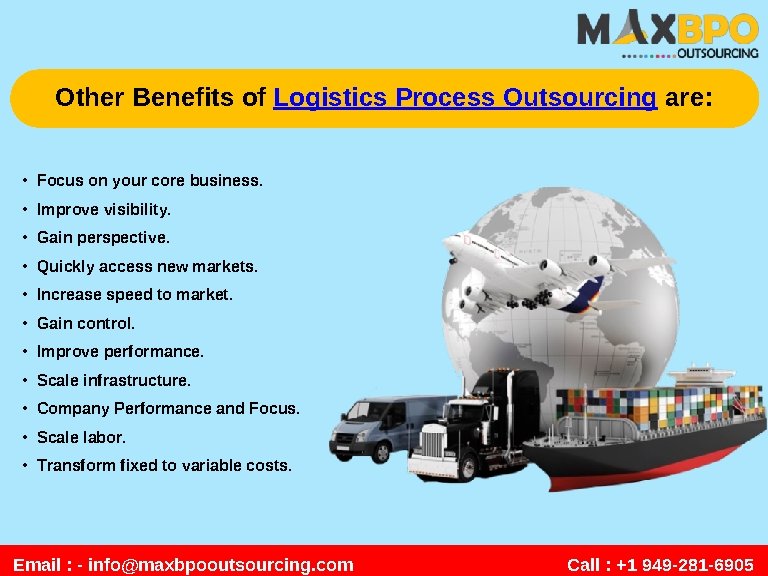 Other Benefits of Logistics Process Outsourcing are: • Focus on your core business. •