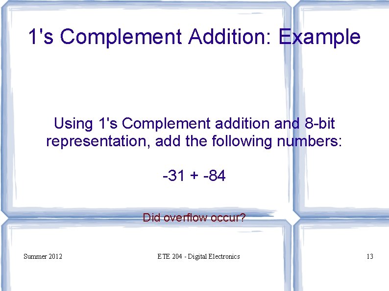 1's Complement Addition: Example Using 1's Complement addition and 8 -bit representation, add the