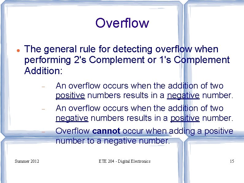 Overflow The general rule for detecting overflow when performing 2's Complement or 1's Complement