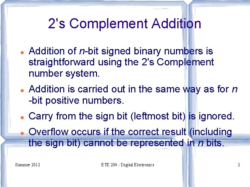 2's Complement Addition of n-bit signed binary numbers is straightforward using the 2's Complement