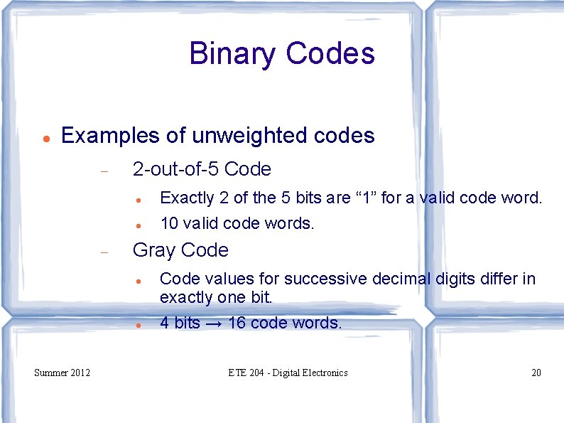 Binary Codes Examples of unweighted codes 2 -out-of-5 Code Gray Code Summer 2012 Exactly